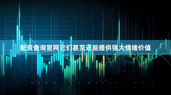 配资查询官网它们甚至还能提供强大情绪价值