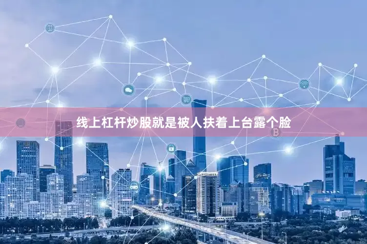 线上杠杆炒股就是被人扶着上台露个脸
