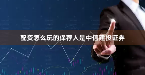 配资怎么玩的保荐人是中信建投证券