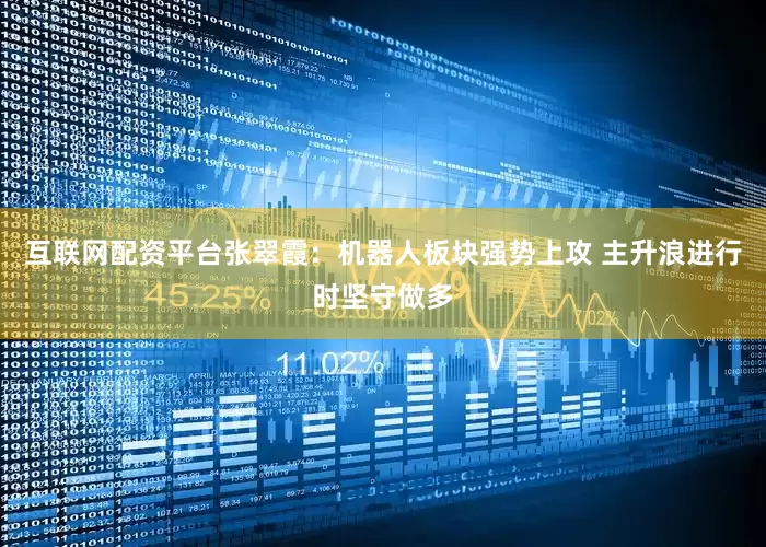 互联网配资平台张翠霞:机器人板块强势上攻 主升浪进行时坚守做多