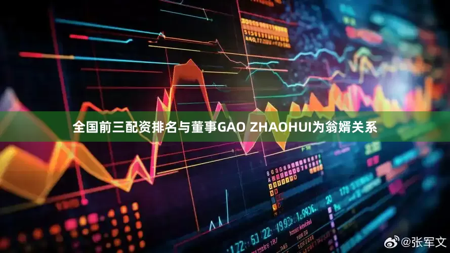全国前三配资排名与董事GAO ZHAOHUI为翁婿关系