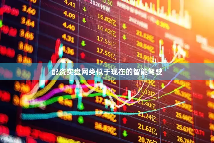 配资实盘网类似于现在的智能驾驶